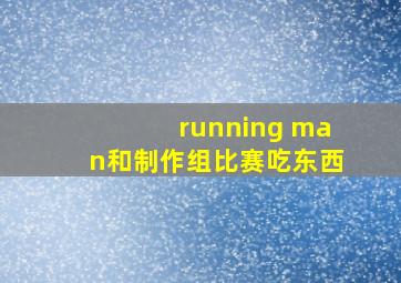 running man和制作组比赛吃东西